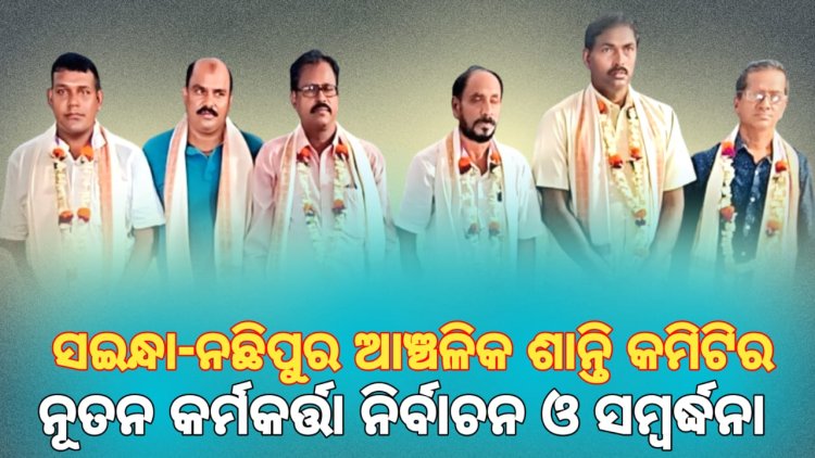 ସଇନ୍ଧା-ନଛିପୁର ଆଞ୍ଚଳିକ ଶାନ୍ତି କମିଟିର ନୂତନ କର୍ମକର୍ତ୍ତା ନିର୍ବାଚନ ଓ ସମ୍ବର୍ଦ୍ଧନା ସଭା : Ommtv କଳିଙ୍ଗବିକାଶ