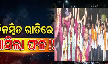 ବିଳମ୍ବିତ ରାତିରେ ଆସିଲା ଫଳ