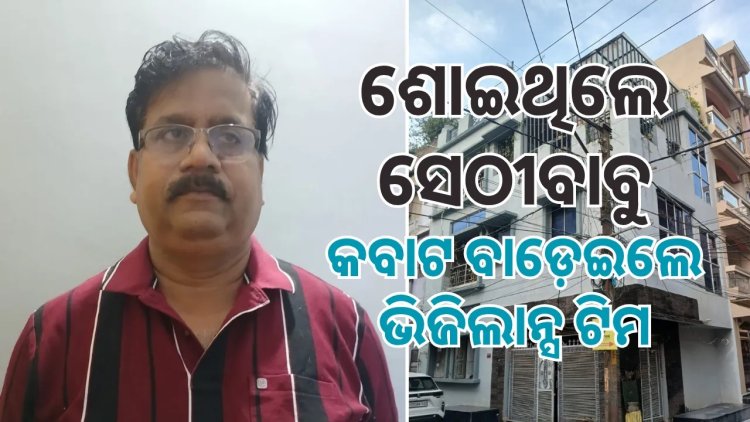 ଆୟ ବହିର୍ଭୂତ ସମ୍ପତ୍ତି ଠୁଳ ଅଭିଯୋଗରେ ଭିଜିଲାନ୍ସ ସ୍କାନରରେ ସହକାରୀ ନିର୍ବାହୀ ଯନ୍ତ୍ରୀ ତପନ ସେଠୀ