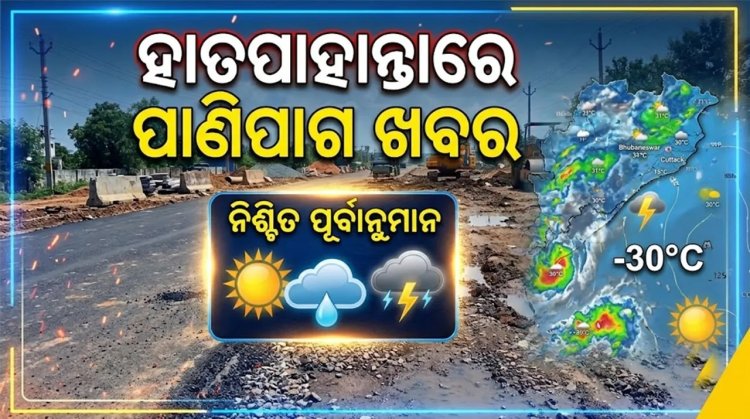 ଏଣିକି ହାତପାହାନ୍ତାରେ ପାଣିପାଗ ଖବର: