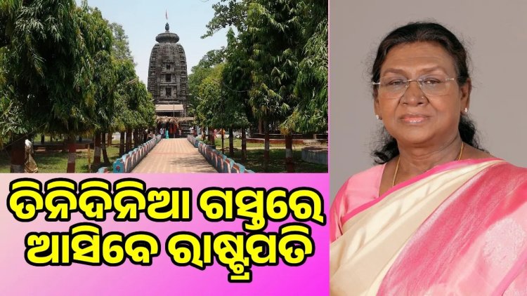 ପୁଣି ପରିବର୍ତ୍ତନ ହେଲା ରାଷ୍ଟ୍ରପତିଙ୍କ ଗସ୍ତ କାର୍ଯ୍ୟକ୍ରମ: ଦୁଇଦିନ ପରିବର୍ତ୍ତେ ତିନି ଦିନ ହେବ